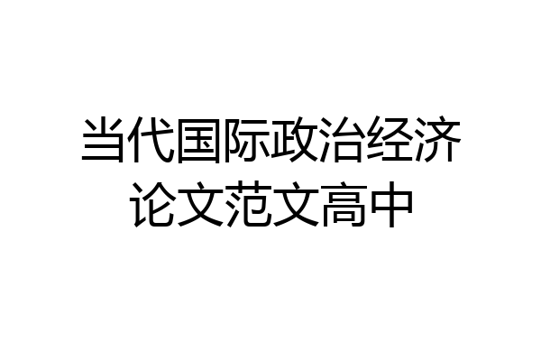 当代国际政治经济论文范文高中