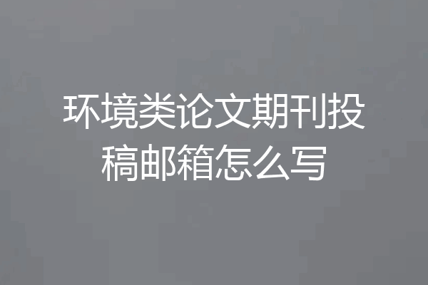 环境类论文期刊投稿邮箱怎么写