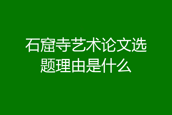 石窟寺艺术论文选题理由是什么