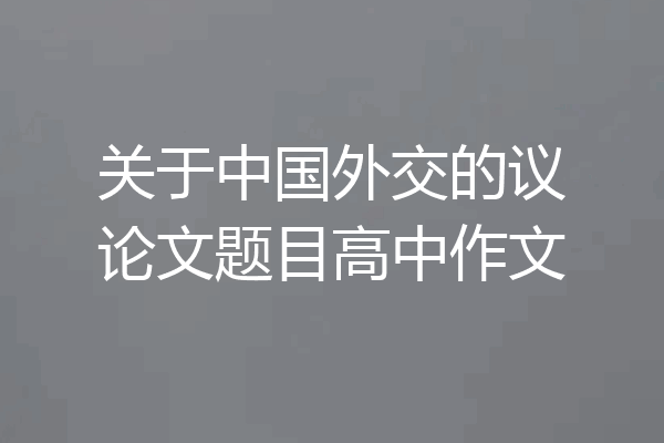 关于中国外交的议论文题目高中作文