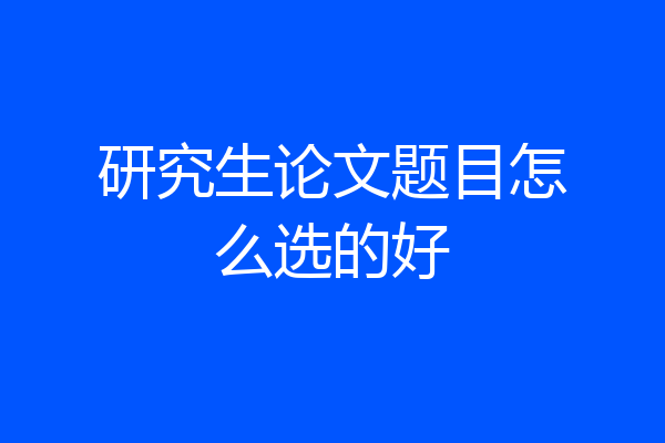 研究生论文题目怎么选的好