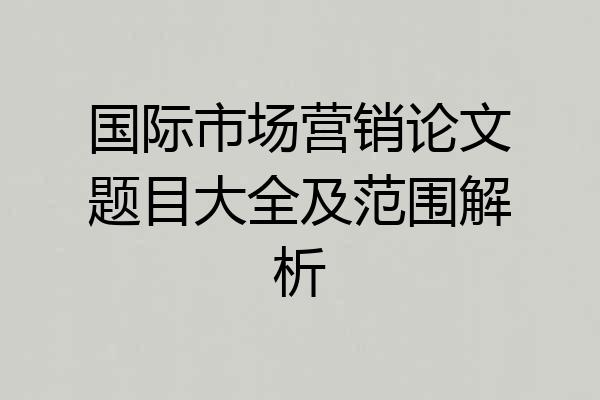 国际市场营销论文题目大全及范围解析