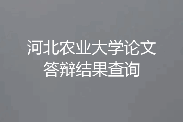 河北农业大学论文答辩结果查询