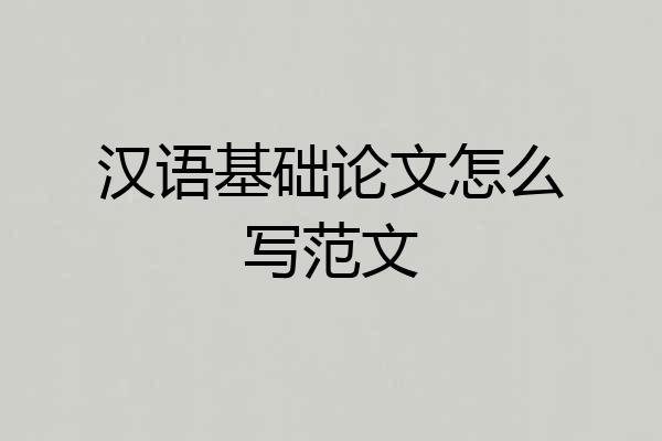 汉语基础论文怎么写范文
