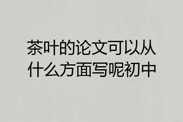 茶叶的论文可以从什么方面写呢初中