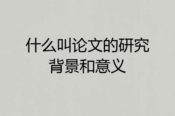 什么叫论文的研究背景和意义