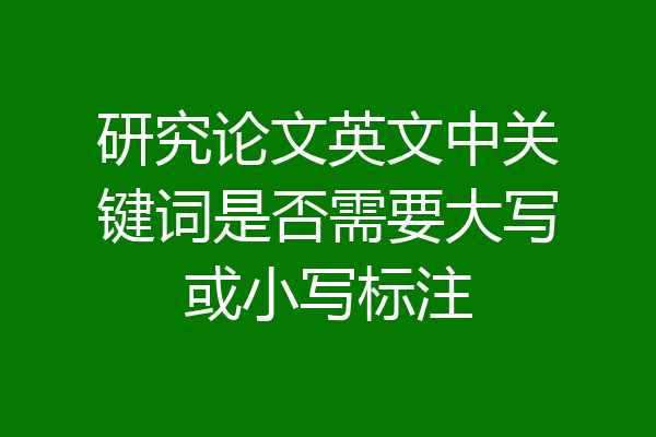 研究论文英文中关键词是否需要大写或小写标注