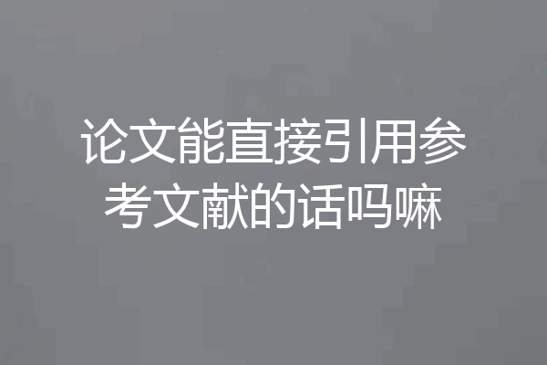 论文能直接引用参考文献的话吗嘛