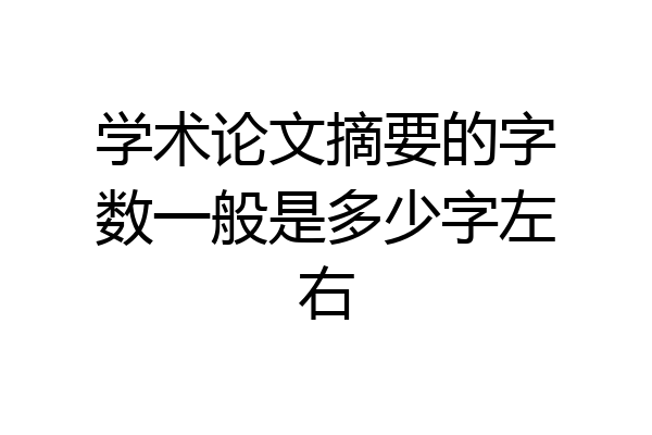学术论文摘要的字数一般是多少字左右
