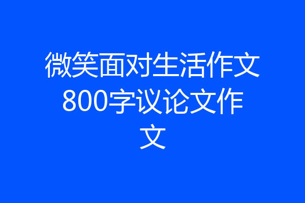 微笑面对生活作文800字议论文作文