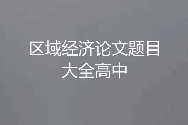 区域经济论文题目大全高中