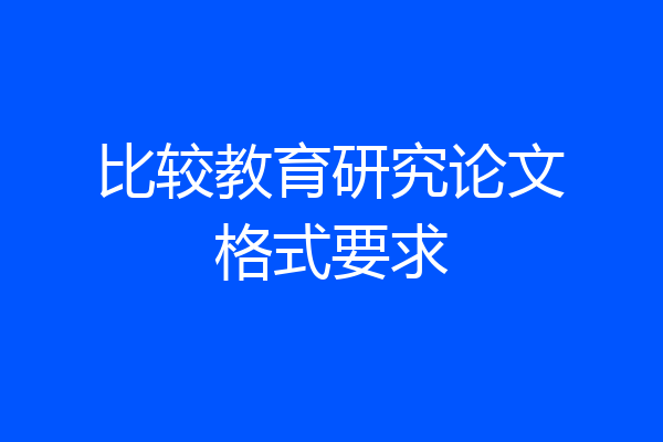 比较教育研究论文格式要求