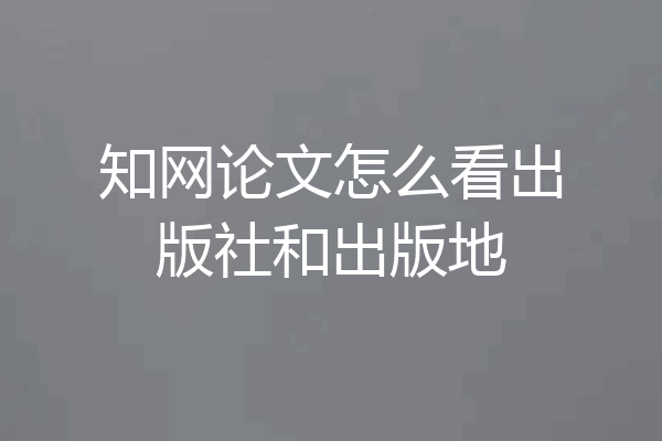 知网论文怎么看出版社和出版地