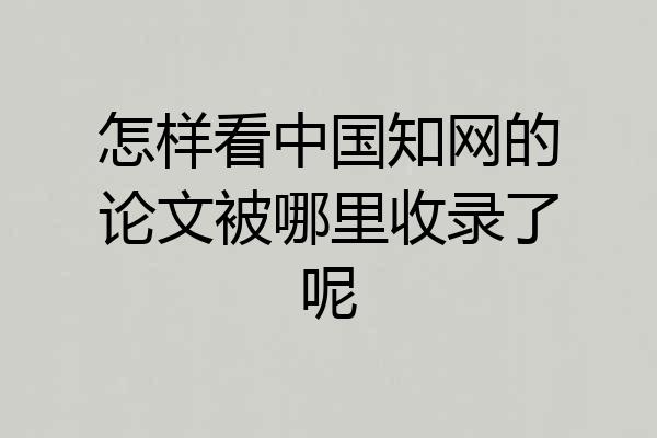 怎样看中国知网的论文被哪里收录了呢