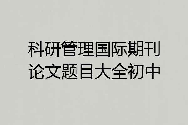科研管理国际期刊论文题目大全初中
