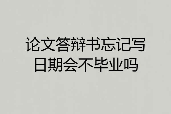 论文答辩书忘记写日期会不毕业吗