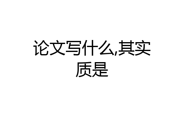 论文写什么,其实质是