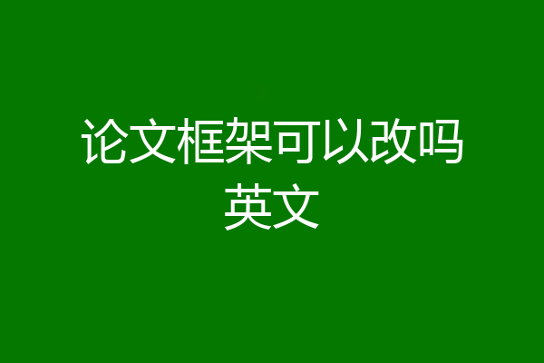 论文框架可以改吗英文