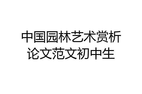 中国园林艺术赏析论文范文初中生