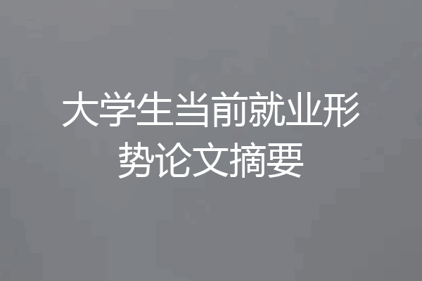 大学生当前就业形势论文摘要