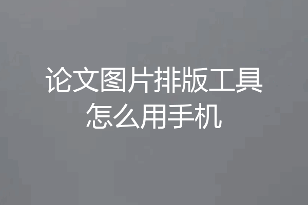 论文图片排版工具怎么用手机