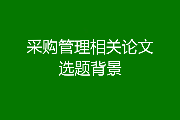 采购管理相关论文选题背景