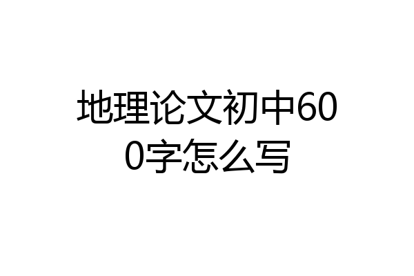 地理论文初中600字怎么写