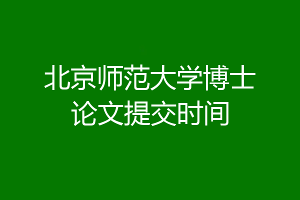 北京师范大学博士论文提交时间