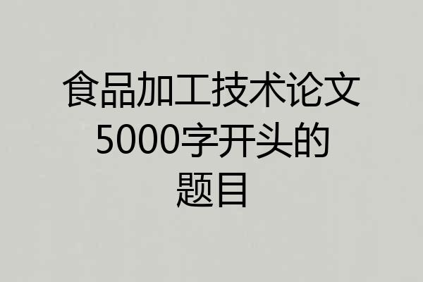 食品加工技术论文5000字开头的题目