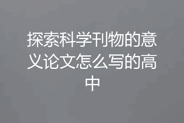 探索科学刊物的意义论文怎么写的高中