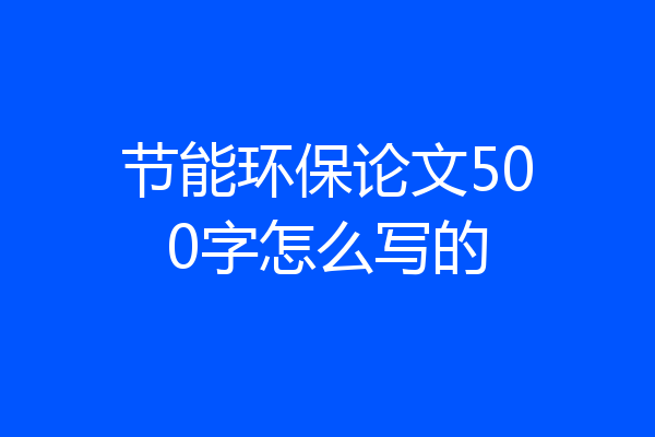 节能环保论文500字怎么写的