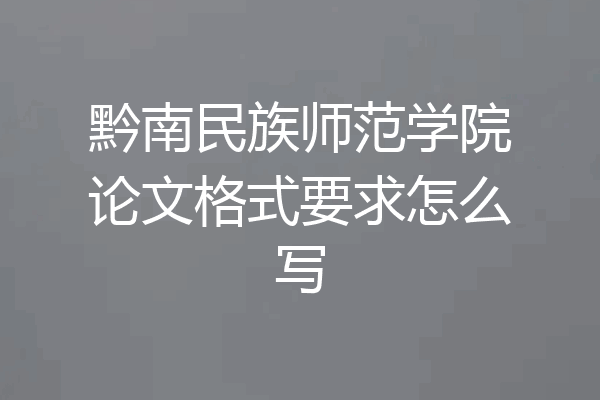 黔南民族师范学院论文格式要求怎么写