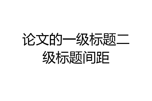 论文的一级标题二级标题间距