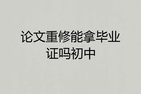 论文重修能拿毕业证吗初中