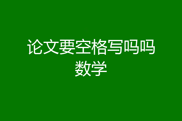 论文要空格写吗吗数学
