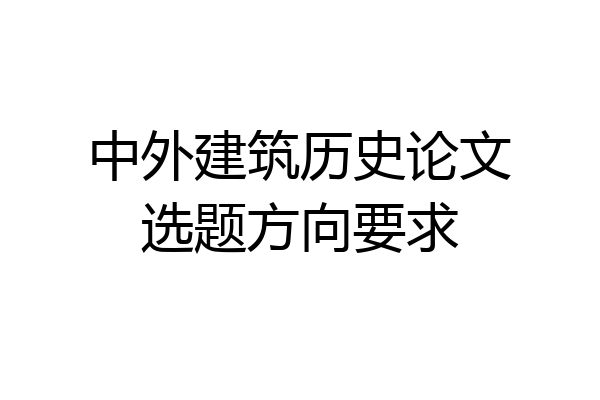 中外建筑历史论文选题方向要求
