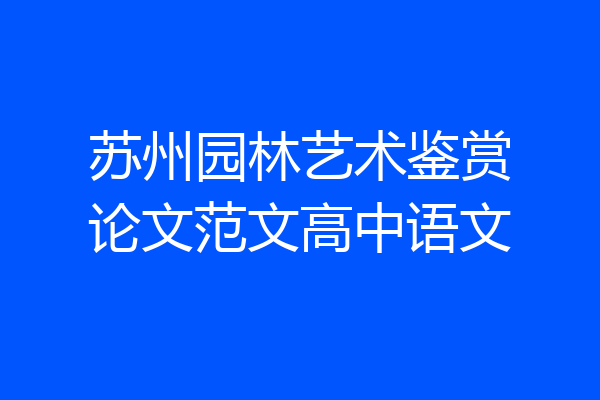 苏州园林艺术鉴赏论文范文高中语文