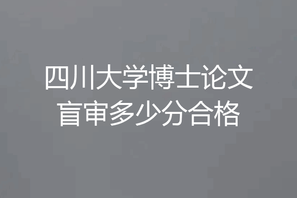 四川大学博士论文盲审多少分合格