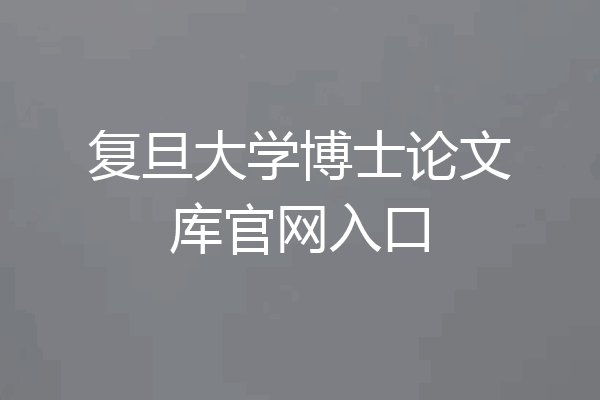 复旦大学博士论文库官网入口