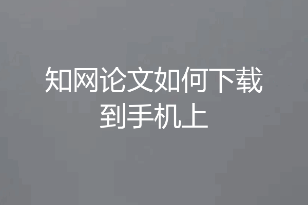 知网论文如何下载到手机上