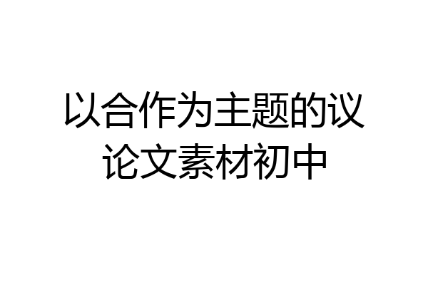 以合作为主题的议论文素材初中