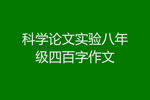 科学论文实验八年级四百字作文