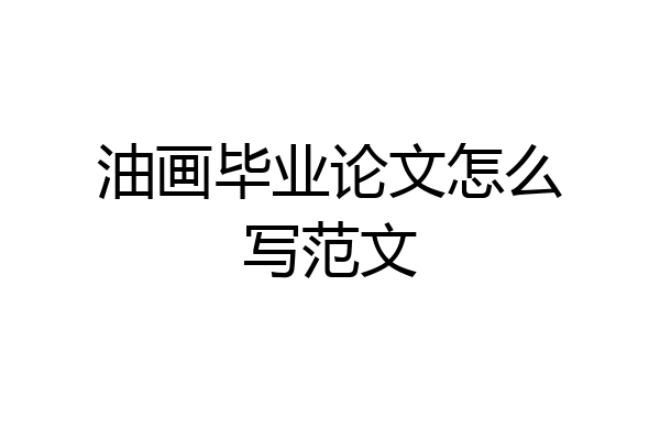 油画毕业论文怎么写范文