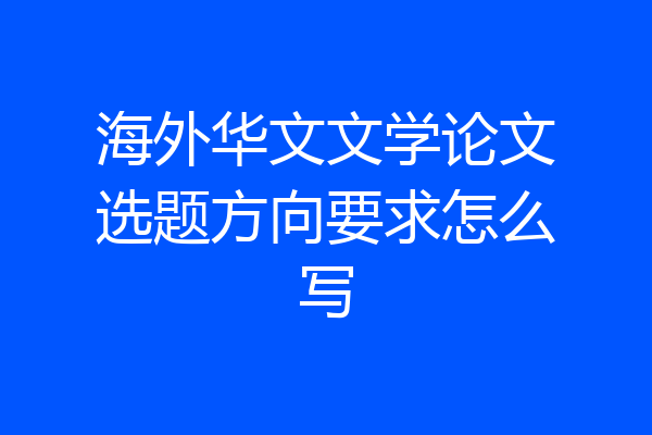 海外华文文学论文选题方向要求怎么写