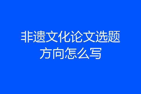 非遗文化论文选题方向怎么写