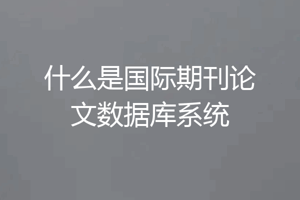 什么是国际期刊论文数据库系统