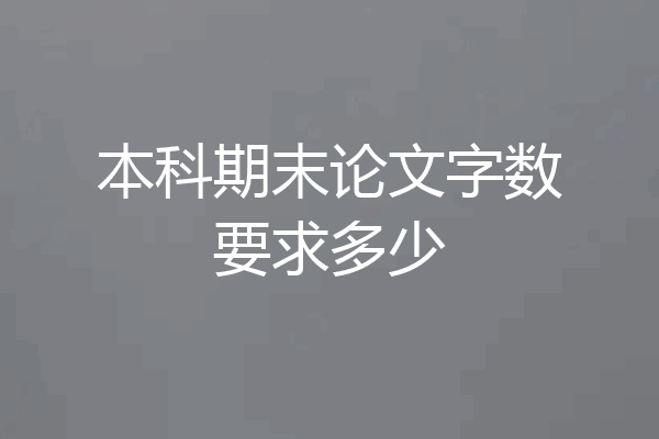 本科期末论文字数要求多少