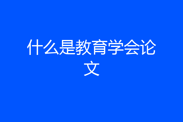 什么是教育学会论文