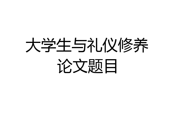 大学生与礼仪修养论文题目