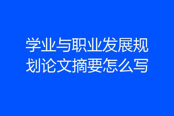 学业与职业发展规划论文摘要怎么写